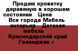 Продам кроватку деревяную в хорошем состоянии › Цена ­ 3 000 - Все города Мебель, интерьер » Детская мебель   . Краснодарский край,Геленджик г.